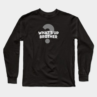 Whats Up Brother Long Sleeve T-Shirt